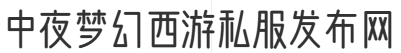 中夜梦幻西游私服发布网