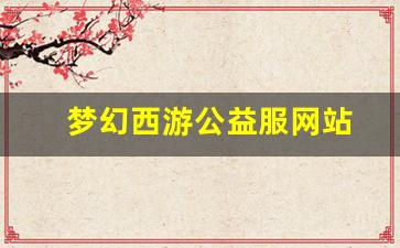 梦幻西游私服发布：梦幻西游公益服网站(梦幻西游端游公益服网站) (3)
