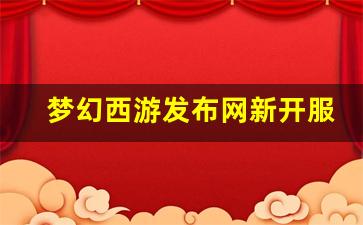 师傅梦幻西游：梦幻西游发布网新开服(梦幻西游新开服表2020) (4)