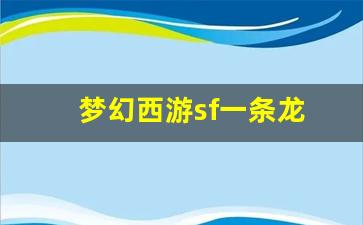 梦幻西游sf一条龙(梦幻西游龙一掉什么)