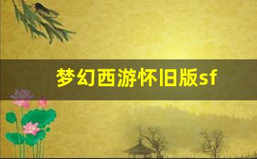 梦幻西游sf发布网站：梦幻西游怀旧版sf(梦幻西游怀旧版官网)