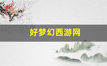 好梦幻西游网(网游梦幻西游官方)