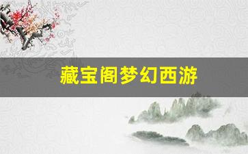 藏宝阁梦幻西游(藏宝阁梦幻西游端游) (
