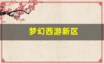 梦幻西游新区(梦幻西游新区开服表) (2