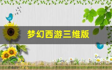 梦幻西游三维版(梦幻西游三维版藏宝阁)